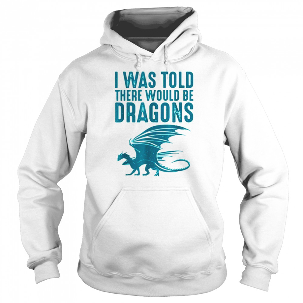 i was told there would be dragons funny dragon shirt unisex hoodie
