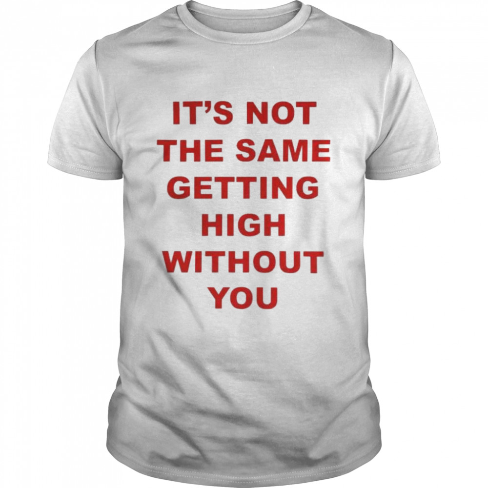 It’s not the same getting high without you shirt Classic Men's T-shirt