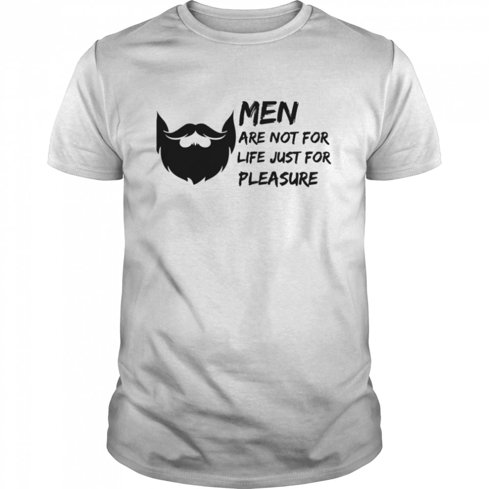 Men Are Not For Life Just For Pleasure Beard Funny Quote shirt Classic Men's T-shirt