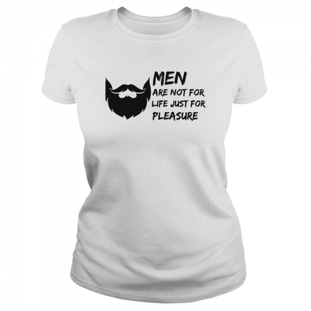 men are not for life just for pleasure beard funny quote shirt classic womens t shirt