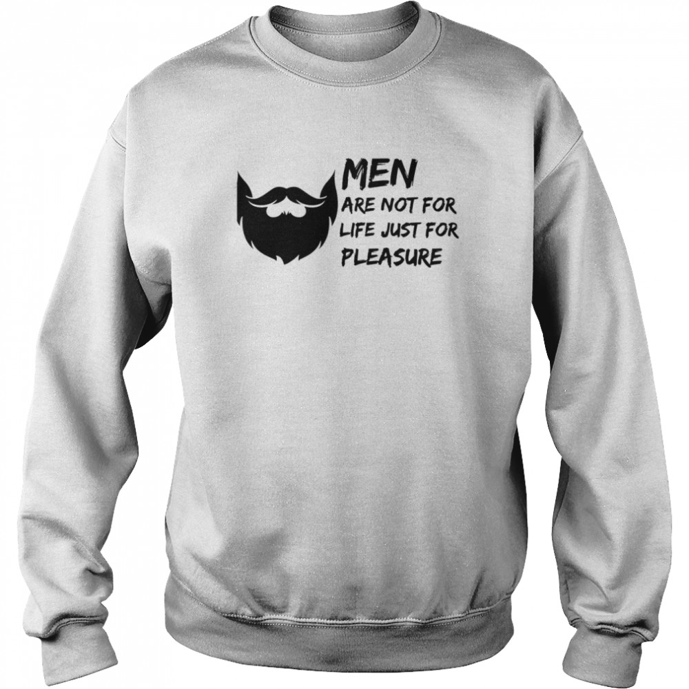 men are not for life just for pleasure beard funny quote shirt unisex sweatshirt