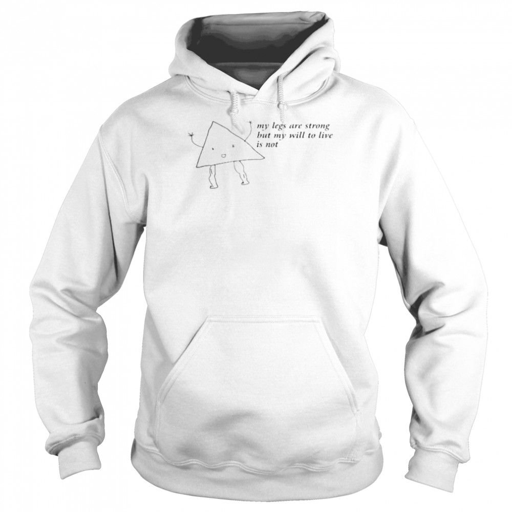 my legs are strong but my will to live is not unisex hoodie