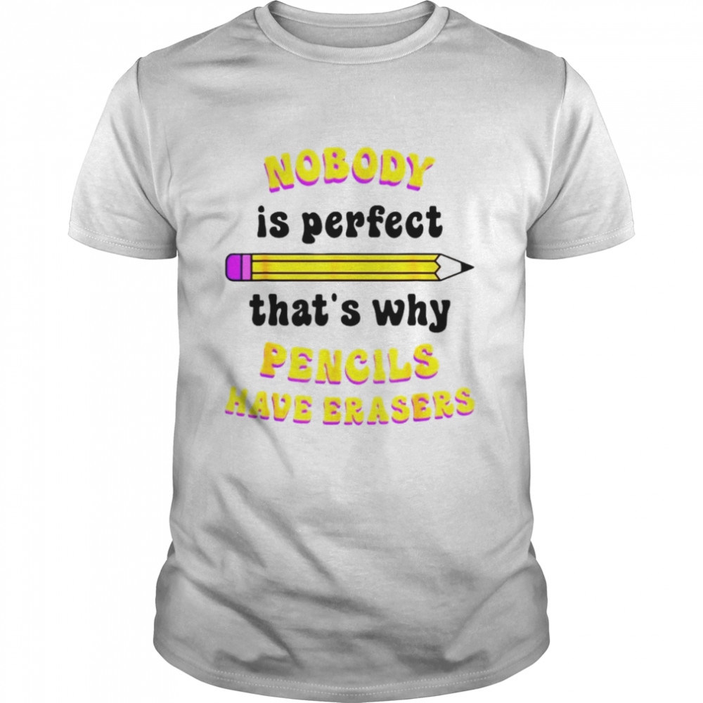Nobody is perfect that’s why pencils have erasers shirt Classic Men's T-shirt
