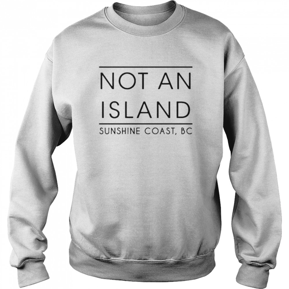not an island sunshine coast shirt unisex sweatshirt