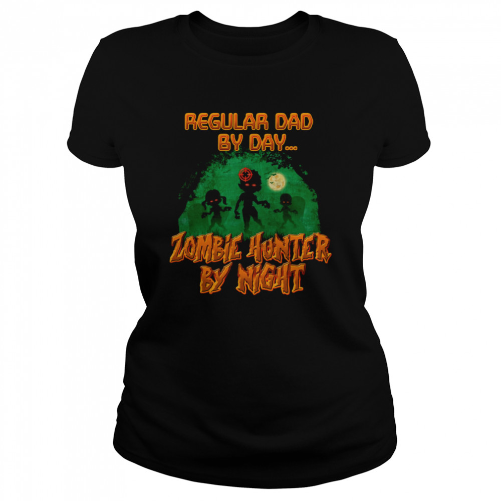 regular dad by day zombie hunter by night halloween single dad s classic womens t shirt
