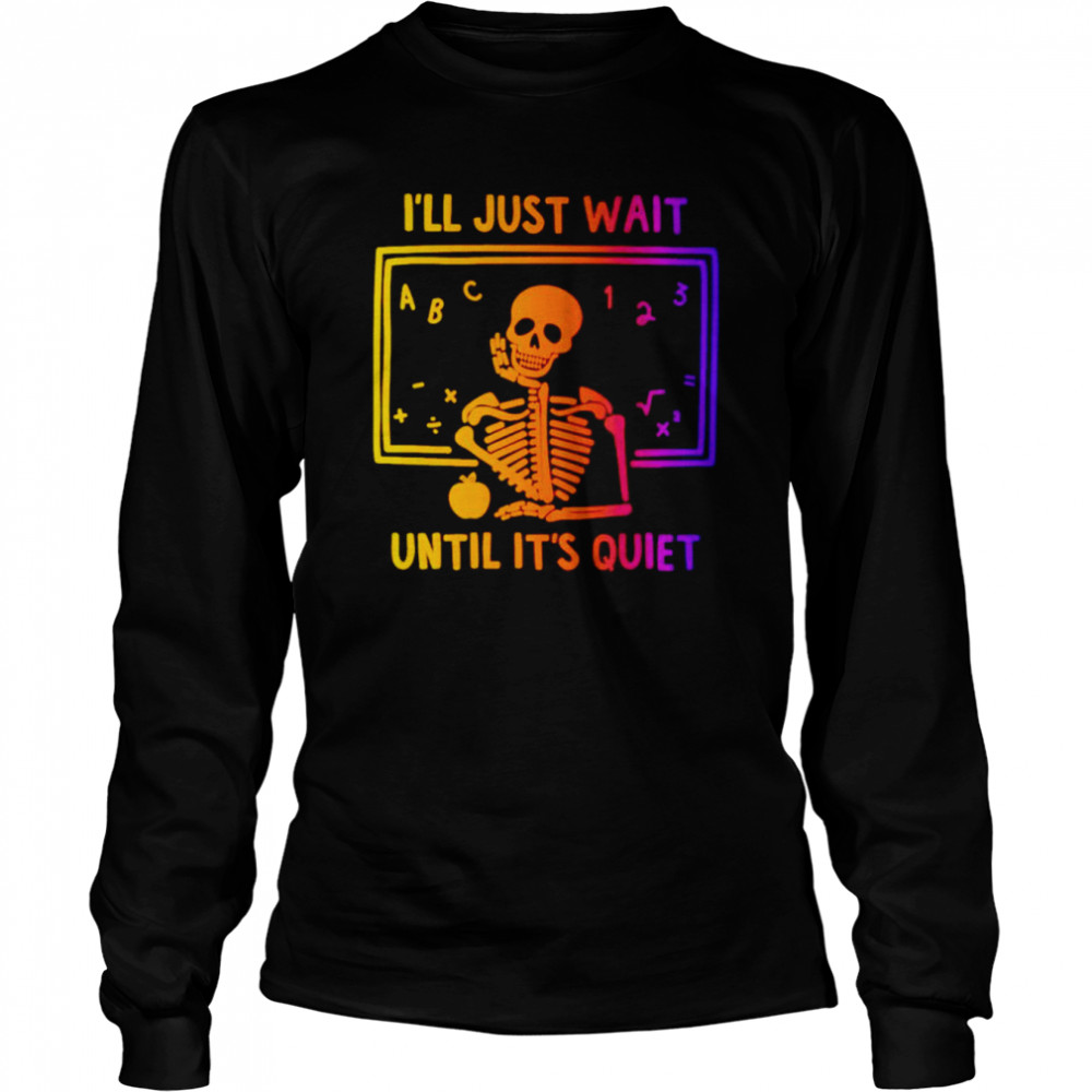Skeleton i’ll just wait until it’s quiet shirt Long Sleeved T-shirt