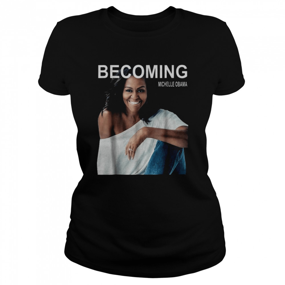 Becoming Michelle Obama First Lady President  Classic Women's T-shirt