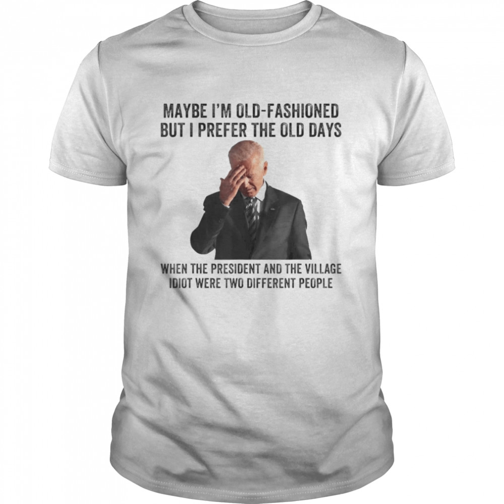 Biden Maybe I’m Old-Fashioned But I Prefer The Old Days T-Shirt
