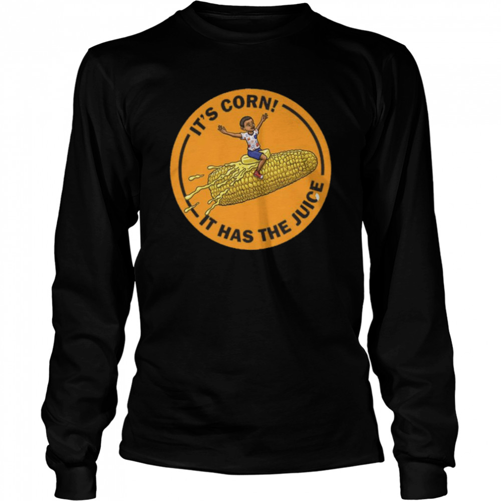 corn kid its corn it has the juice shirt long sleeved t shirt