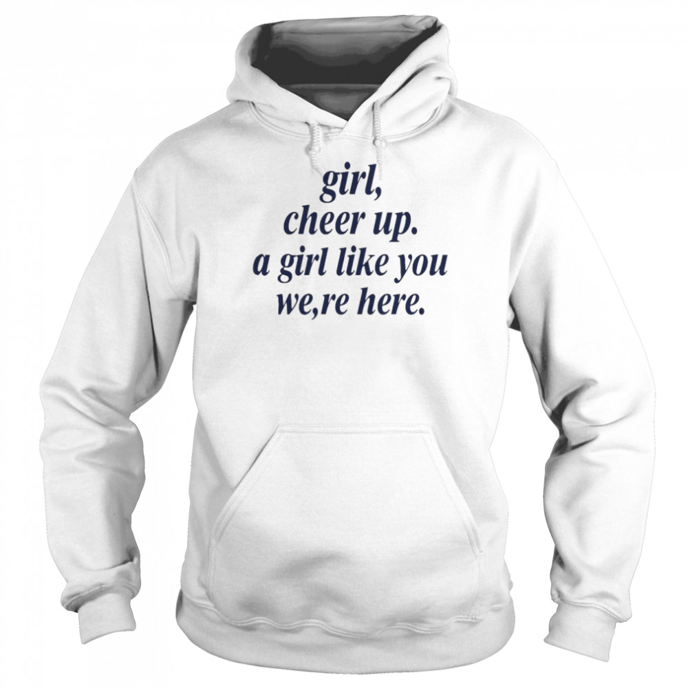 Girl Cheer Up A Girl Like You We’re Here Unisex Hoodie