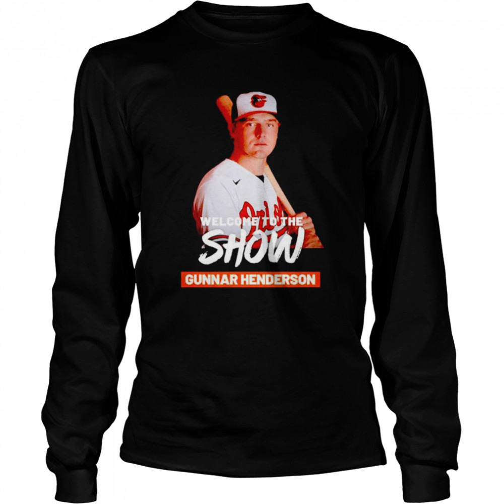 Gunnar Henderson Baltimore Orioles welcome to the show shirt Long Sleeved T-shirt