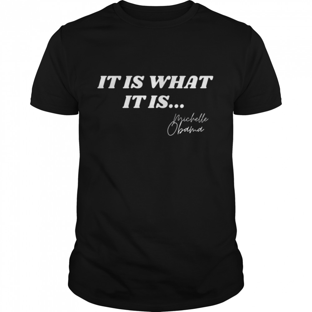 It Is What It Is Michelle Obama Signature Anti Trump Quote Michelle Obama  Classic Men's T-shirt