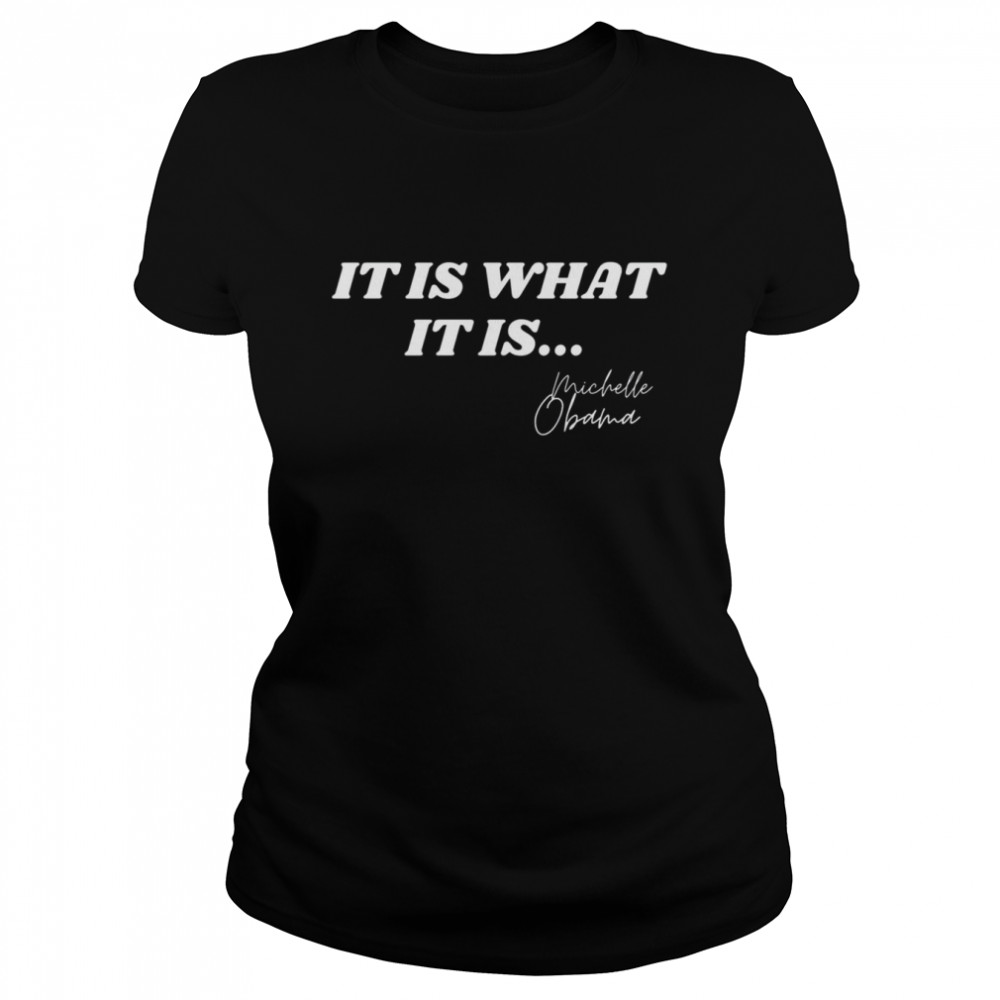 It Is What It Is Michelle Obama Signature Anti Trump Quote Michelle Obama  Classic Women's T-shirt