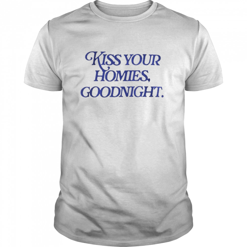 Kiss Your Homies Goodnight Shirt