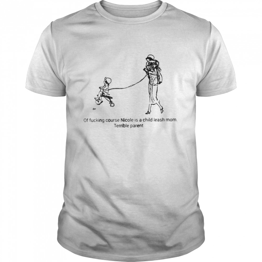 Terrible parent of fucking course nicole shirt