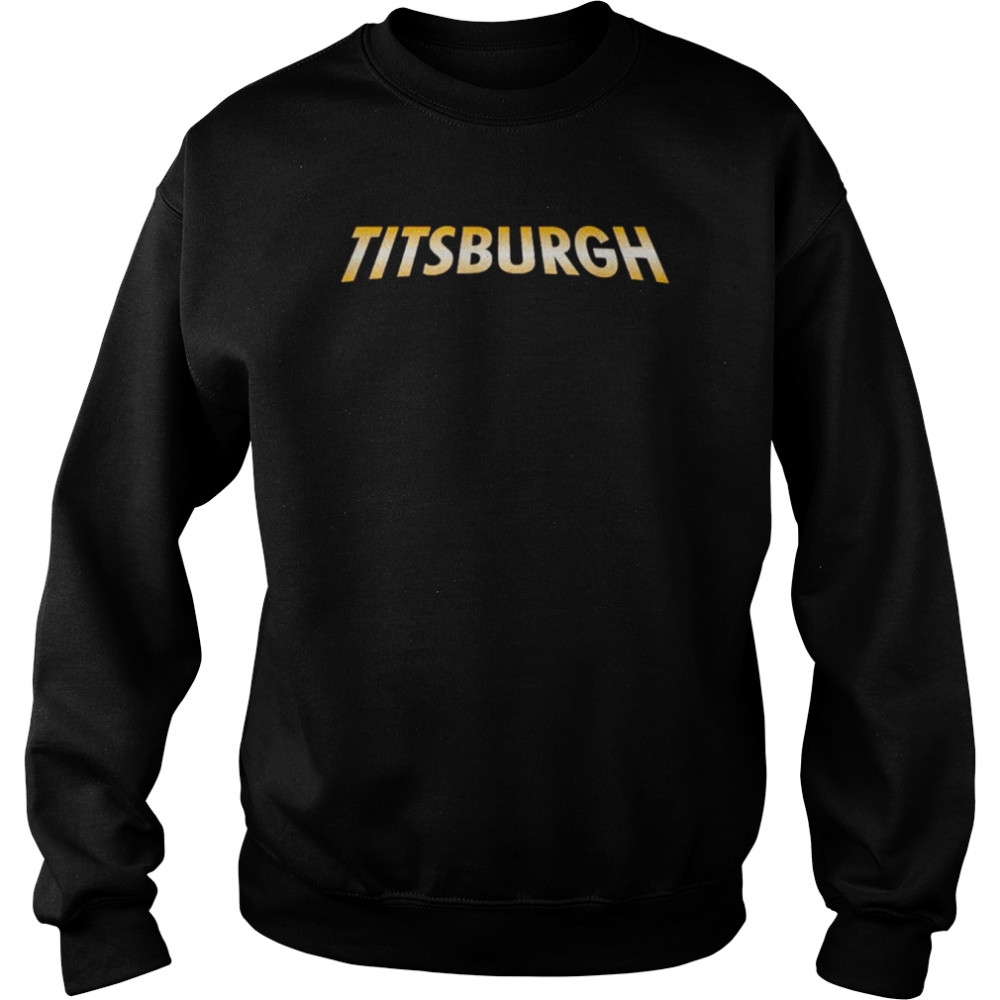 Titsburgh shirt Unisex Sweatshirt