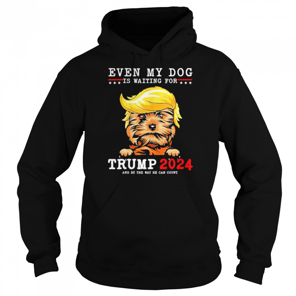 yorkie dog even my dog is waiting for trump 2024 unisex hoodie