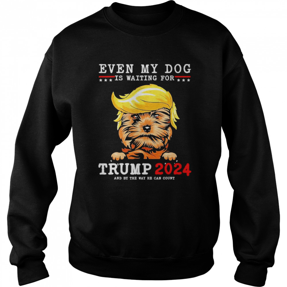 Yorkie Dog Even My Dog Is Waiting For Trump 2024  Unisex Sweatshirt