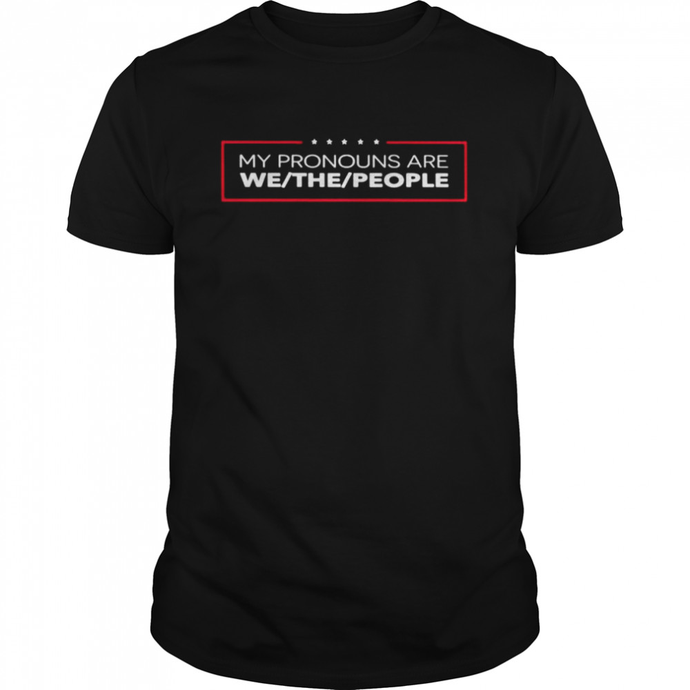 My pronouns are we the people shirt