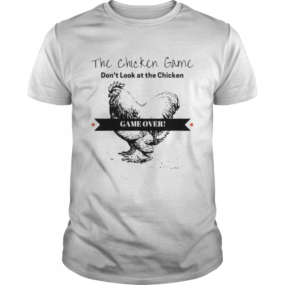 The chicken game don’t look at the chicken game over shirt