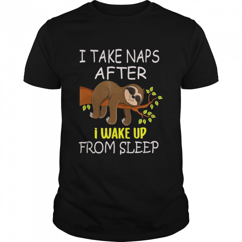I Take Naps After I Wake Up From Sleep Funny Lazy Sloth shirt Classic Men's T-shirt
