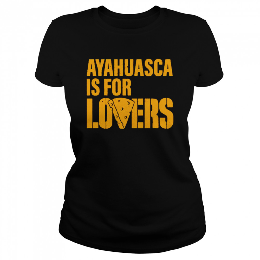 ayahuasca is for lovers shirt classic womens t shirt
