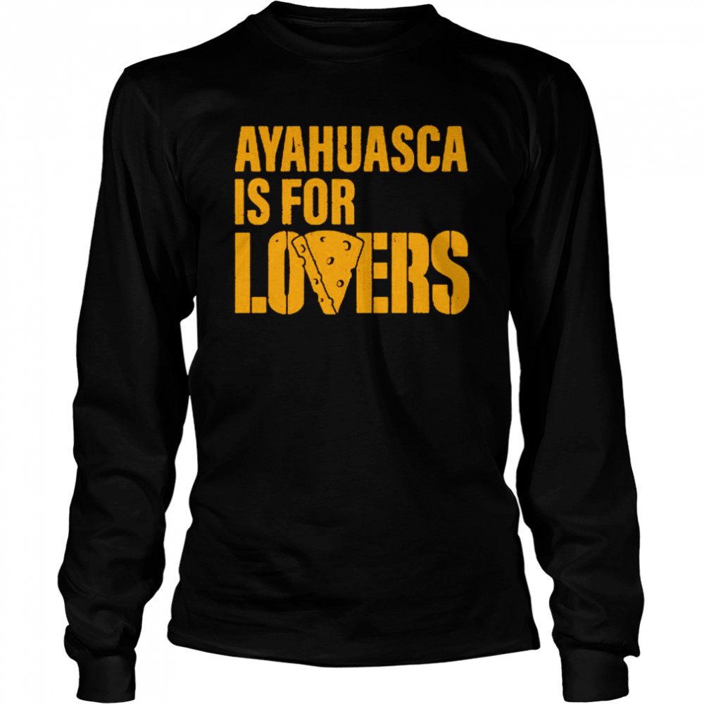 Ayahuasca is for lovers shirt Long Sleeved T-shirt