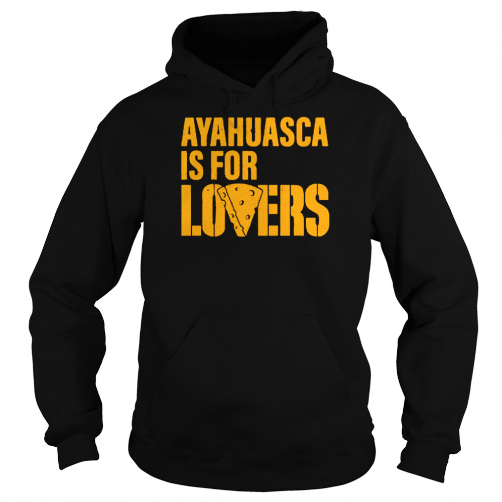 ayahuasca is for lovers shirt unisex hoodie