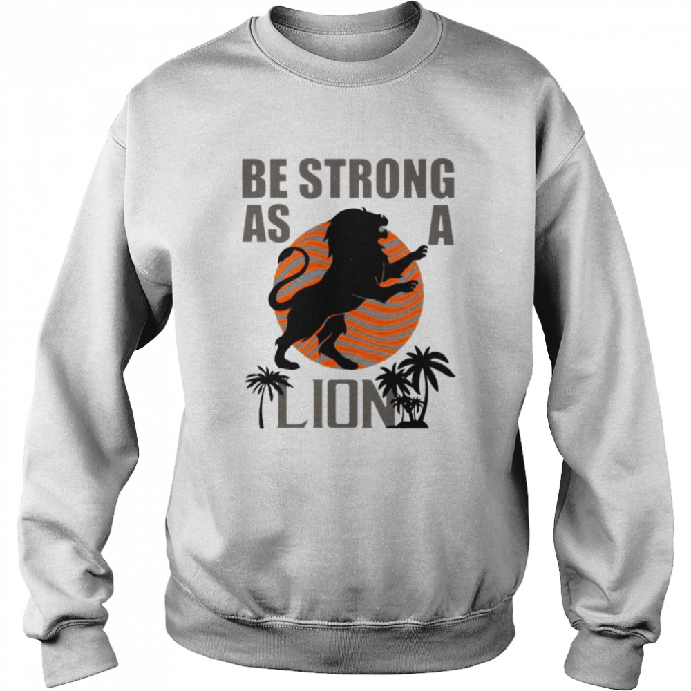 be strong as a lion shirt unisex sweatshirt