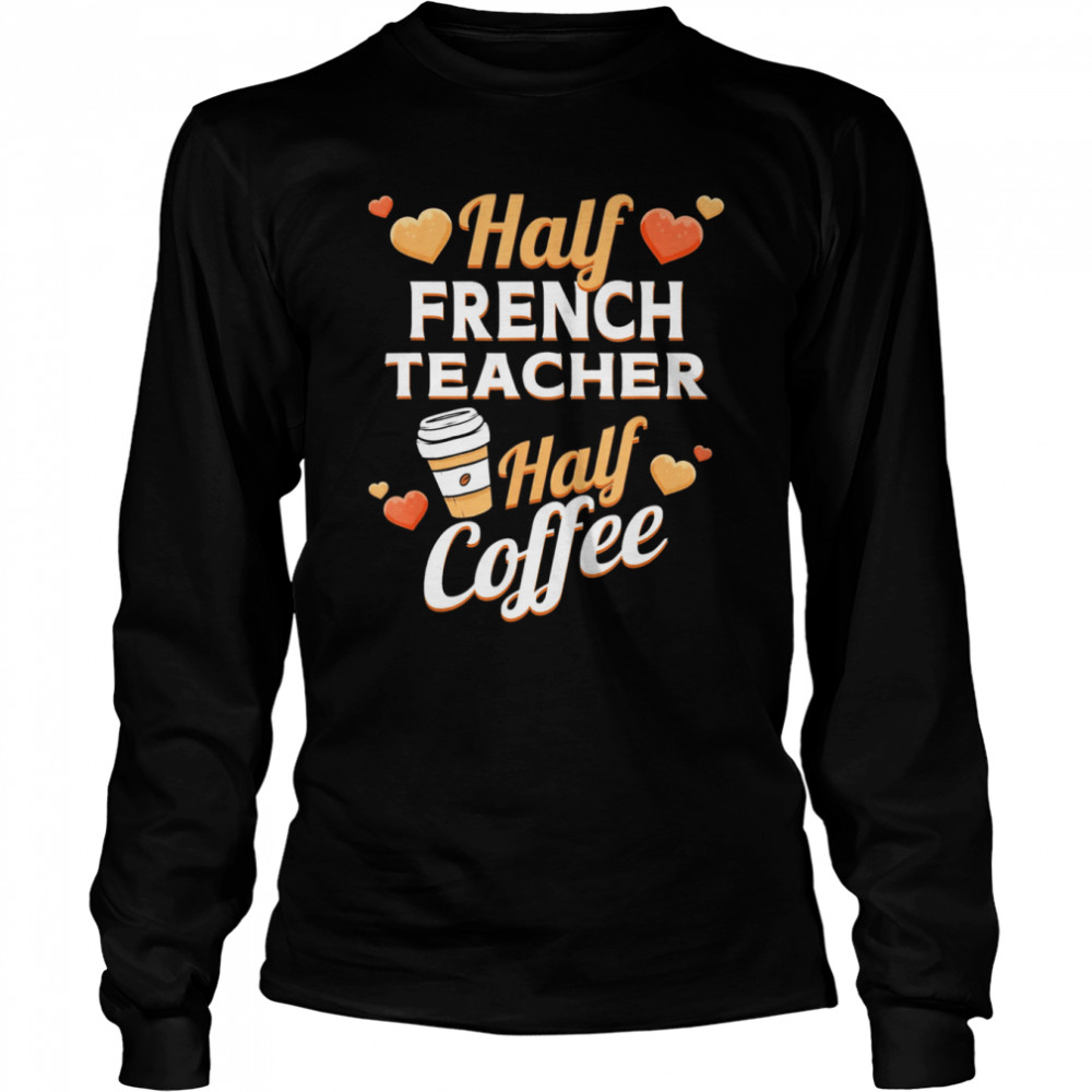 half french teacher half coffee classic long sleeved t shirt