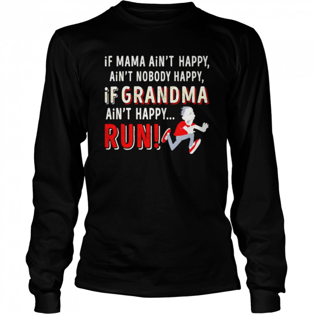 if mama aint happy aint nobody happy if grandma aint happy run shirt long sleeved t shirt