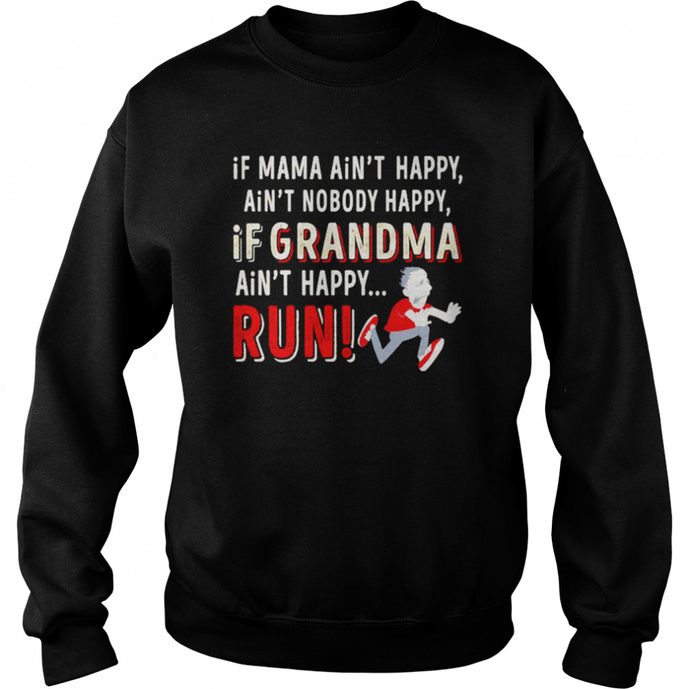 if mama aint happy aint nobody happy if grandma aint happy run shirt unisex sweatshirt