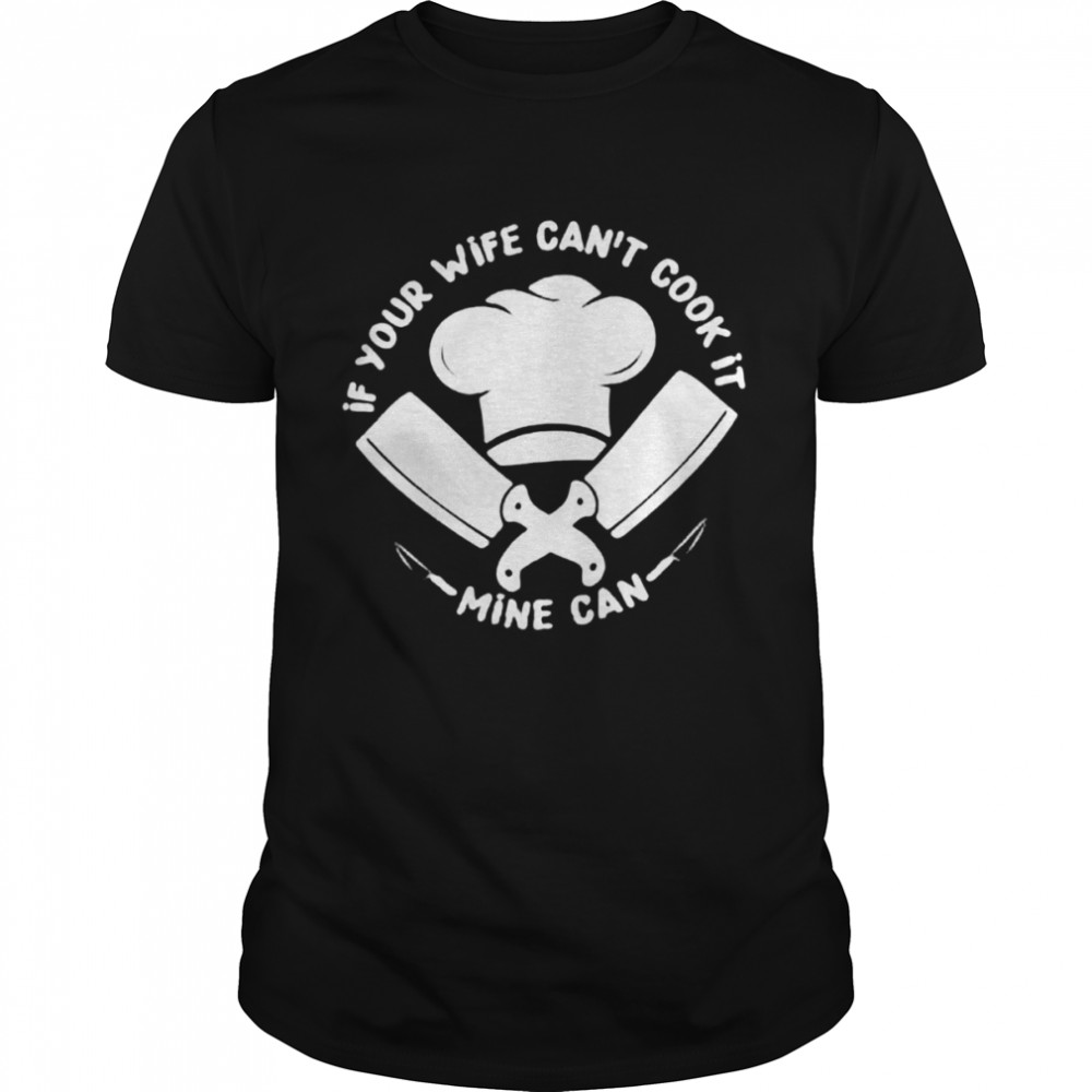 If your wife can’t cook it mine can shirt Classic Men's T-shirt