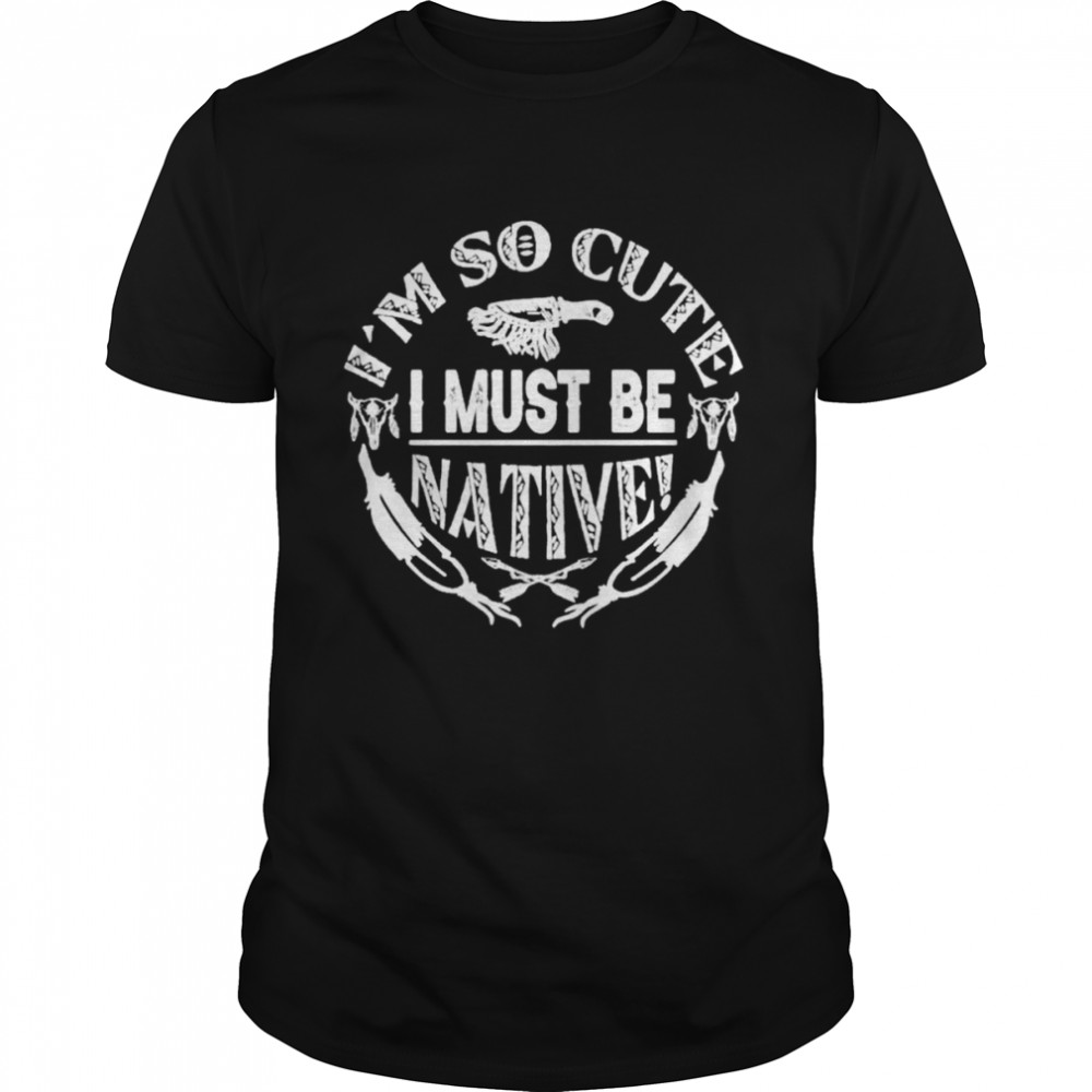 I’m so cute i must be native shirt Classic Men's T-shirt