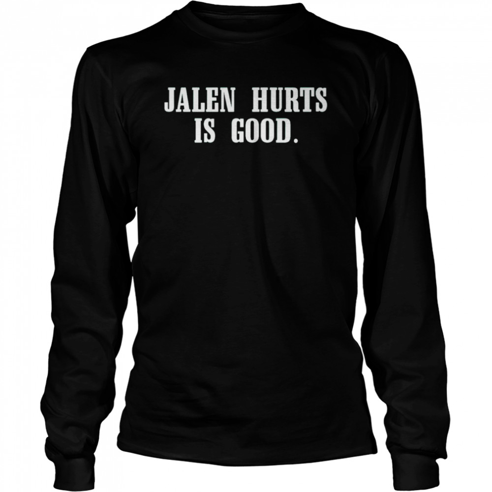 Jalen hurts is good shirt Long Sleeved T-shirt