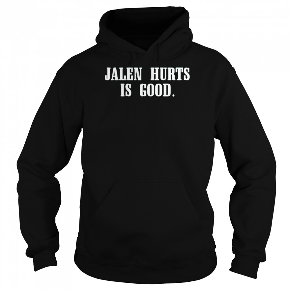 jalen hurts is good shirt unisex hoodie