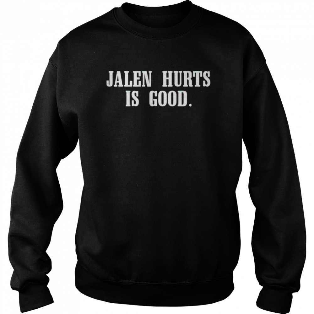 jalen hurts is good shirt unisex sweatshirt