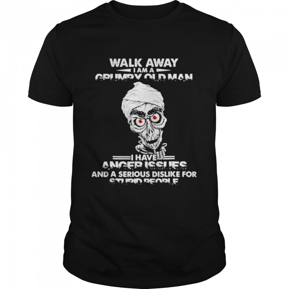 Jeff Dunham walk away i am a grumpy old man i have anger issues and a serious dislike for stupid people shirt