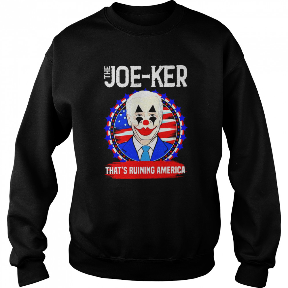 Joe Biden Clown The Joe-Ker that’s ruining American shirt Unisex Sweatshirt
