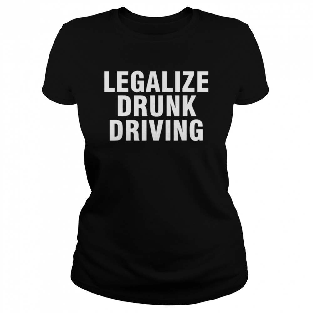 legalize drunk driving shirt classic womens t shirt