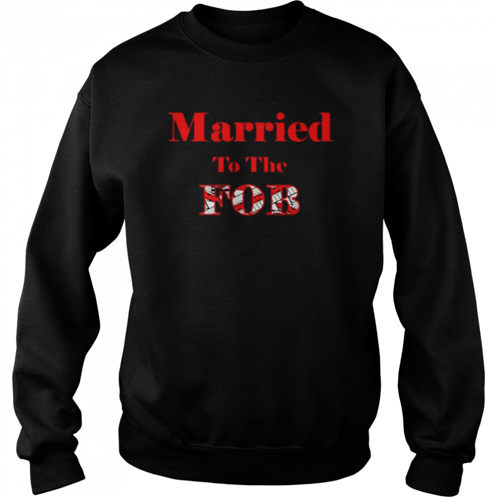 married to the fob shirt Unisex Sweatshirt