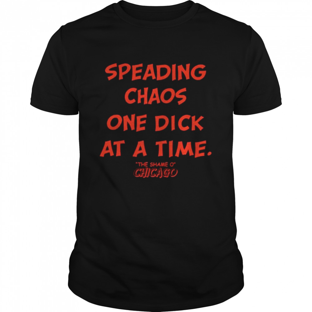 Spreading chaos one dick at a time the shame o chicago twill cap shirt Classic Men's T-shirt