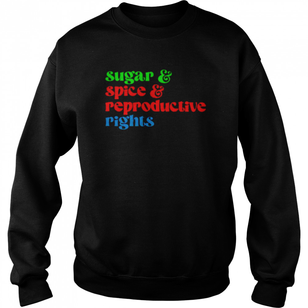 sugar spice reproductive rights shirt unisex sweatshirt