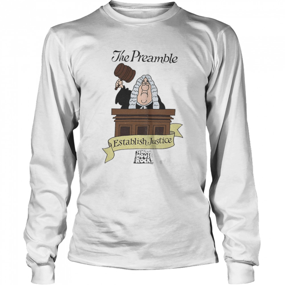 The Preamble Schoolhouse Rock Establish Justice shirt Long Sleeved T-shirt