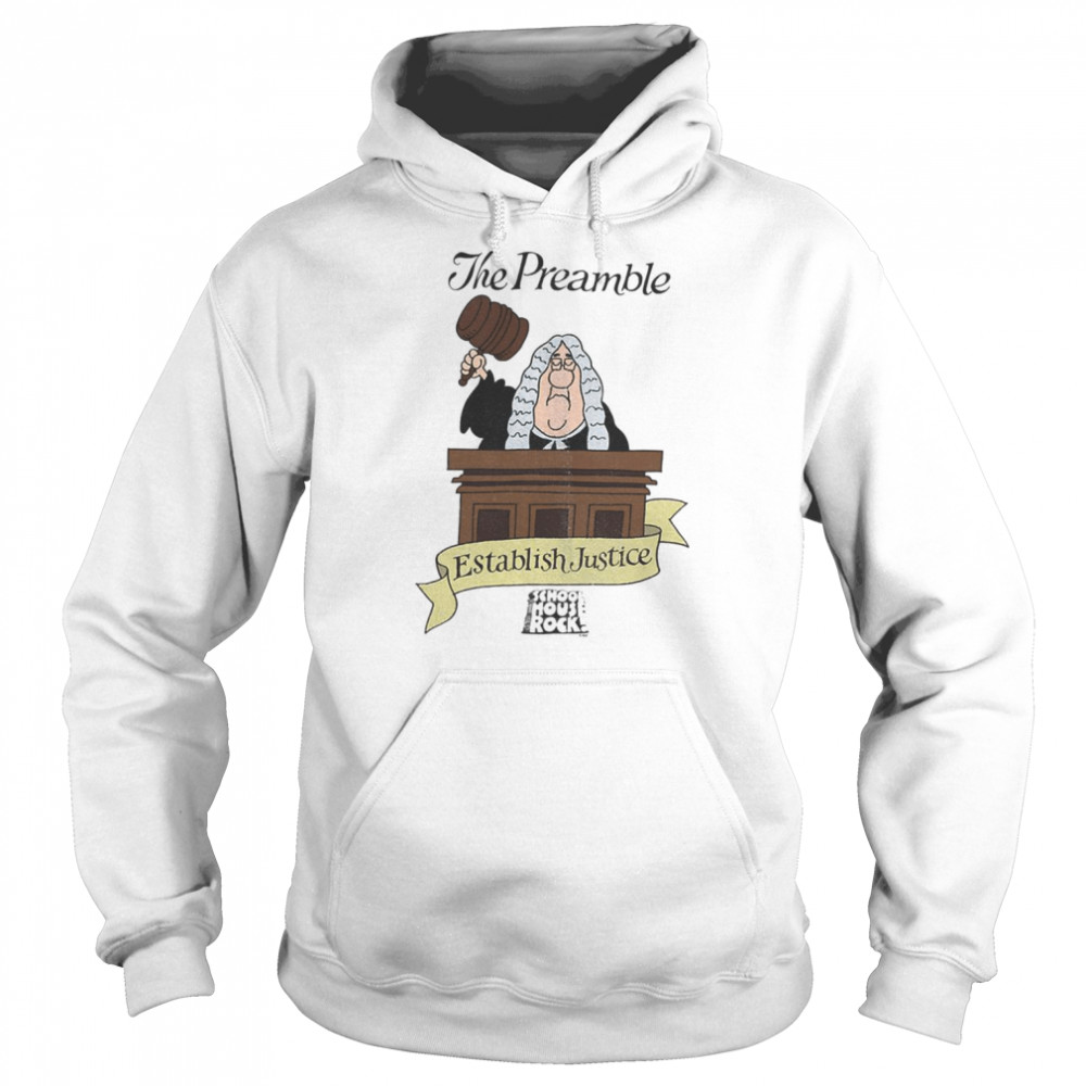 The Preamble Schoolhouse Rock Establish Justice shirt Unisex Hoodie