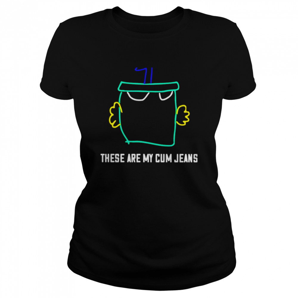These are my cum jeans unisex T-shirt Classic Women's T-shirt