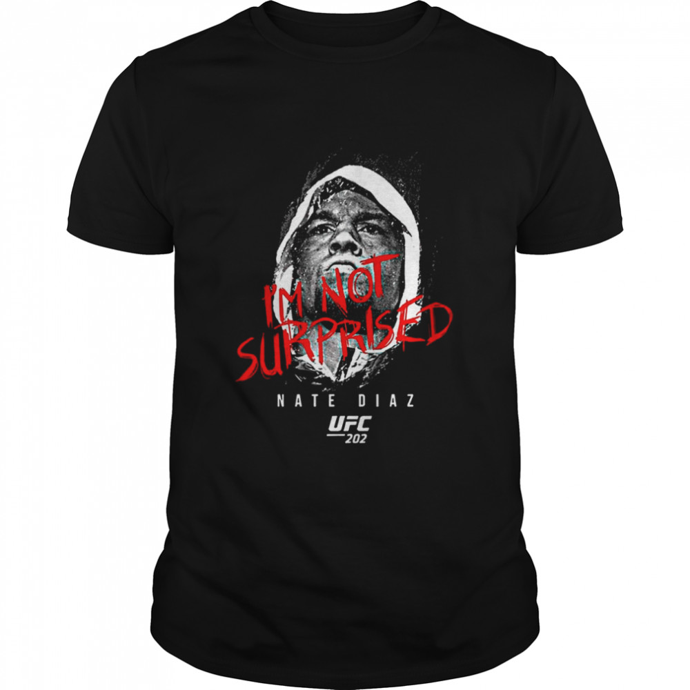 UFC Nate Diaz I’m Not Surprised Nate Diaz T Shirt