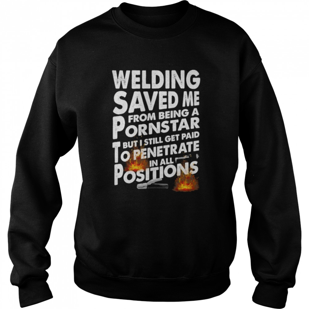 Welding saved me from being a pornstar unisex T-shirt Unisex Sweatshirt