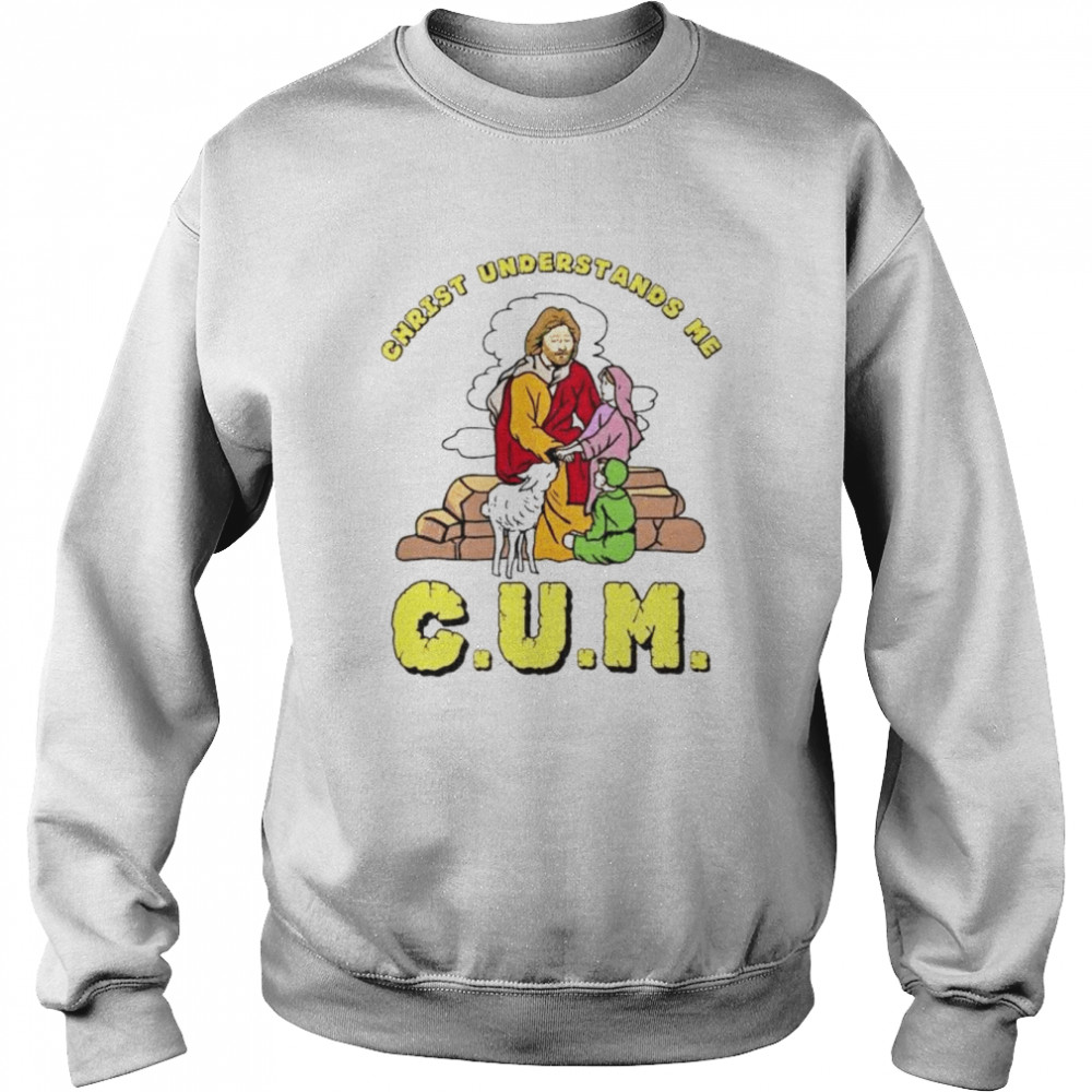 Christ understands me cum shirt Unisex Sweatshirt