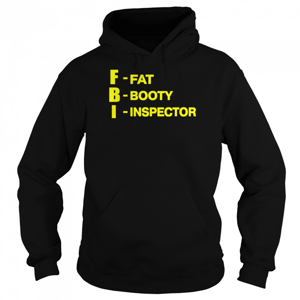 FBI fat booty inspector shirt Unisex Hoodie